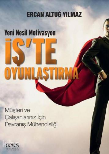 İş'te Oyunlaştırma; Yeni Nesil Motivasyon / Müşteri ve Çalışanlarınız İçin Davranış Mühendisliği