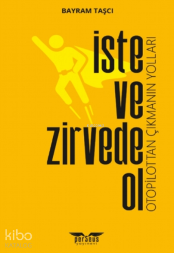 İste ve Zirvede;Otopilottan Çıkmanın Yolları