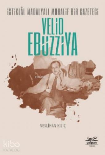 İstiklâl Madalyalı Muhalif Bir Gazeteci Velid Ebüzziya