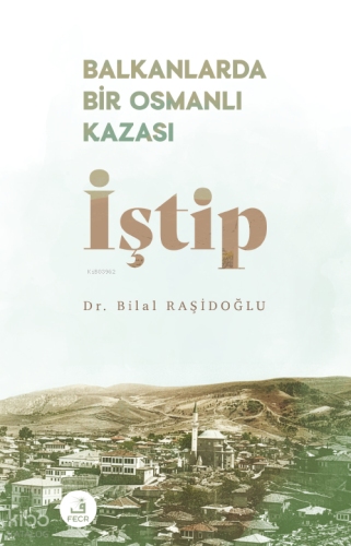 İştip;Balkanlarda Bir Osmanlı Kazası | Bilal Raşidoğlu | Fecr Yayınlar
