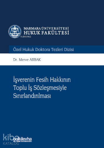 İşverenin Fesih Hakkının Toplu İş Sözleşmesiyle Sınırlandırılması;Marmara Üniversitesi Hukuk Fakültesi Özel Hukuk Doktora Tezleri Dizisi No: 7