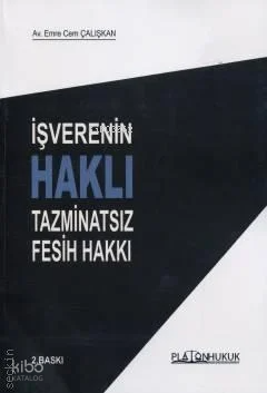İşverenin Haklı Tazminatsız Fesih Hakkı | Emre Cem Çalışkan | Platon H