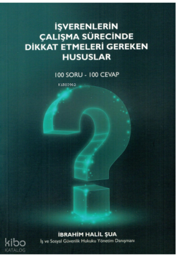 İşverenlerin Çalışma Sürecinde Dikkat Etmeleri Gereken Hususlar (100 Soru - 100 Cevap)