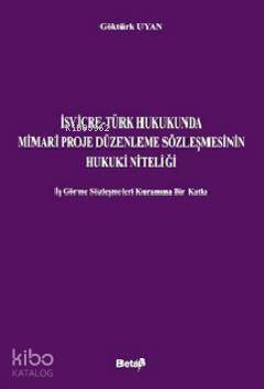 İsviçre-Türk Hukukunda Mimari Proje Düzenleme Sözleşmesinin Hukuki Niteliği; İş Görme Sözleşmeleri Kuramına Bir Katkı