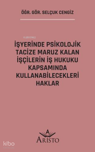 İşyerinde Psikolojik Tacize Maruz Kalan İşçilerin İş Hukuku Kapsamında Kullanabilecekleri Haklar
