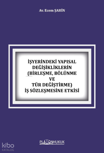 İşyerindeki Yapısal Değişikliklerin (Birleşme, Bölünme Ve Tür Değiştirme) İş Sözleşmesine Etkisi