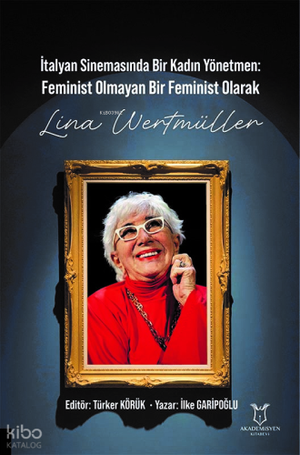 İtalyan Sinemasında Bir Kadın Yönetmen Feminist Olmayan Bir Feminist Olarak Lina Wertmüller