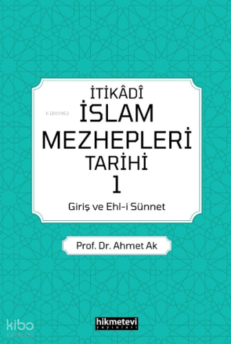 İtikadi İslam Mezhepleri Tarihi 1 (Giriş Ve Ehl-i Sünnet) | Ahmet Ak |