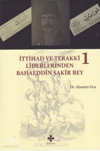 İttihad ve Terakki Liderlerinden Bahaeddin Şakir Bey 1. Cilt