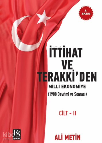 İttihat ve Terakki’den Milli Ekonomiye Cilt-2 İlaveli Yeni Baskı;(1908 Devrimi ve Sonrası)