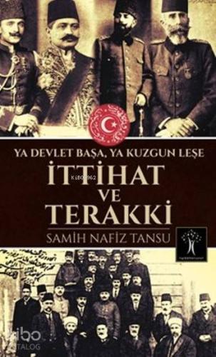 İttihat Ve Terakki; Ya Devlet Başa, Ya Kuzgun Leşe