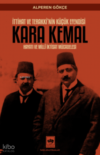 İttihat ve Terakki'nin Küçük Efendisi; Kara Kemal ;Hayatı ve Millî İktisat Mücadelesi