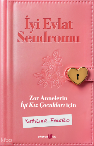 İyi Evlat Sendromu;Zor Annelerin İyi Kız Çocukları İçin