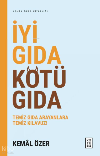 İyi Gıda Kötü Gıda;Temiz Gıda Arayanlara Temiz Kılavuz! | Kemal Özer |