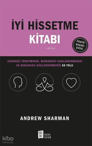 İyi Hissetme Kitabı;Zihninizi Yönetmenin, Bedeninizi Canlandırmanın Ve Ruhunuzu Güçlendirmenin 50 Yolu