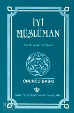 İyi Müslüman | İsmail Lütfi Çakan | Türkiye Diyanet Vakfı Yayınları