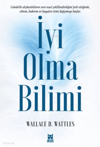 İyi Olma Bilimi | Wallace D. Wattles | İroni Kitap