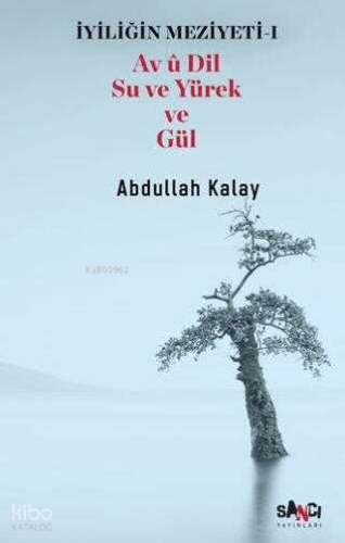 İyiliğin Meziyeti 1 - Av u Dil Su ve Yürek ve Gül | Abdullah Kalay | S