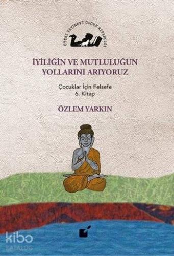 İyiliğin ve Mutluluğun Yollarını Arıyoruz; Çocuklar İçin Felsefe 6. Kitap