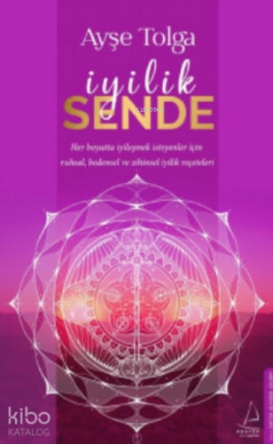 İyilik Sende;Her Boyutta İyileşmek İsteyenler İçin Ruhsal, Bedensel ve Zihinsel İyilik Reçeteleri