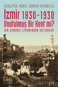 İzmir 1830-1930 - Unutulmuş Bir Kent mi?; Bir Osmanlı Limanından Hatıralar