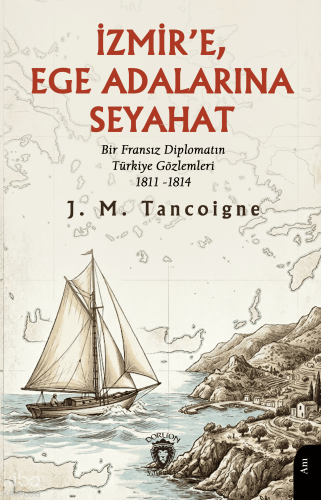 İzmir’e, Ege Adalarına Seyahat;Bir Fransız Diplomatın Türkiye Gözlemleri