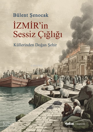 İzmir’in Sessiz Çığlığı;Küllerinden Doğan Şehir | Bülent Şenocak | Yak