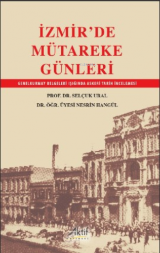 İzmir'de Mütareke Günleri;GenelKurmay Belgeleri Işığında Askeri Tarih İncelemesi
