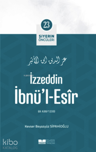 İzzeddin İbnül Esir; Siyerin Öncüleri 23 | Kevser Beyazyüz Sipahioğlu 