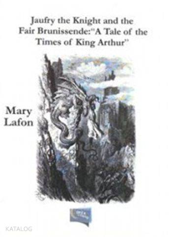 Jaufry The Knight And The Fair Brunissende; "A Tale Of The Times Of King Arthur"