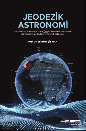 Jodezik Astronomi ;(Astronomik Tanımlar Küresel Üçgen Koordinat Sistemleri Zaman Enlem Boylam Ve Azimut Belirleme)
