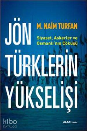 Jön Türklerin Yükselişi; Siyaset, Askerler ve Osmanlının Çöküşü