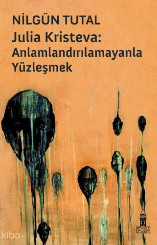Julia Kristeva:;Anlamlandırılamayanla Yüzleşmek