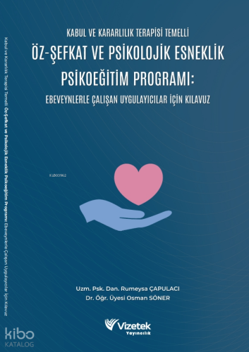 Kabul Ve Kararlılık Terapisi Temelli Öz-Şefkat Ve Psikolojik Esneklik Psikoeğitim Programı;Ebeveynlerle Çalışan Uygulayıcılar İçin Kılavuz
