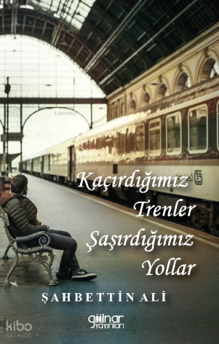 Kaçırdığımız Trenler Şaşırdığımız Yollar