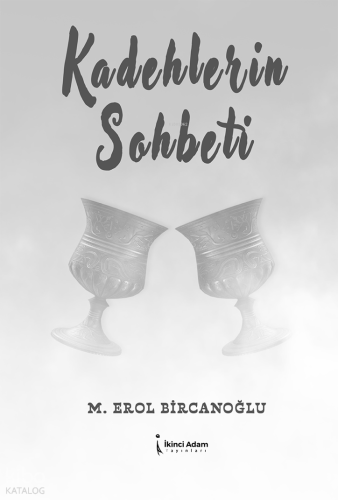Kadehlerin Sohbeti | M. Erol Bircanoğlu | İkinci Adam Yayınları