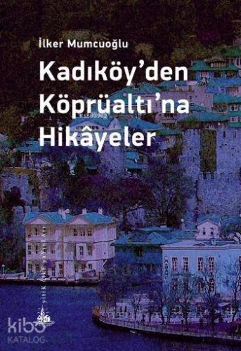 Kadıköy'den Köprüaltına Hikayeler