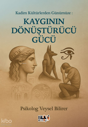 Kadim Kültürlerden Günümüze: Kaygının Dönüştürücü Gücü