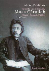 Kadimle Cedit Arasında Musa Cârullah; Hayatı - Eserleri - Fikirleri