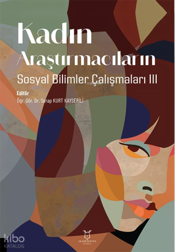 Kadın Araştırmacıların Sosyal Bilimler Çalışmaları III | Serap Kurt Ka