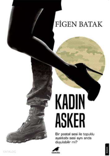 Kadın Asker;Bir Postal Sesi ile Topuklu Ayakkabı Sesi Aynı Anda Duyulabilir mi?