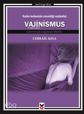 Kadın Bedeninin Cinselliği Reddedişi: Vajinismus; Cinsel Terapi Uygulama Elkitabı