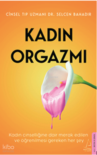 Kadın Orgazmı;Kadın Cinselliğine Dair Merak Edilen ve Öğrenilmesi Gereken Her Şey.