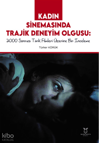 Kadın Sinemasında Trajik Deneyim Olgusu 2000 Sonrası Türk Filmleri Üzerine Bir İnceleme
