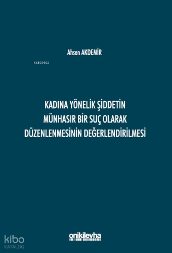 Kadına Yönelik Şiddetin Münhasır Bir Suç Olarak Düzenlenmesinin Değerlendirilmesi