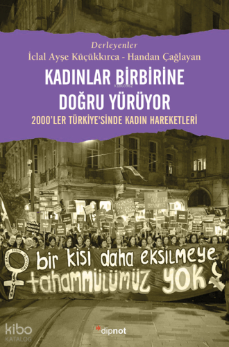 Kadınlar Birbirlerine Doğru Yürüyor;2000'ler Türkiye'sinde Kadın Harek