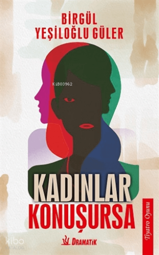 Kadınlar Konuşursa | Birgül Yeşiloğlu Güler | Dramatik Yayınları