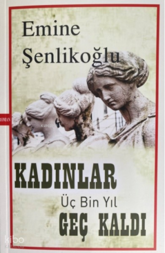 Kadınlar Üç Bin Yıl Geç Kaldı | Emine Şenlikoğlu | Mektup Yayınları