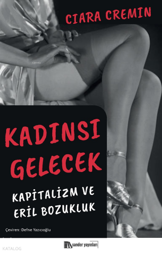 Kadınsı Gelecek;Kapitalizm ve Eril Bozukluk | Ciara Cremin | Sander Ya