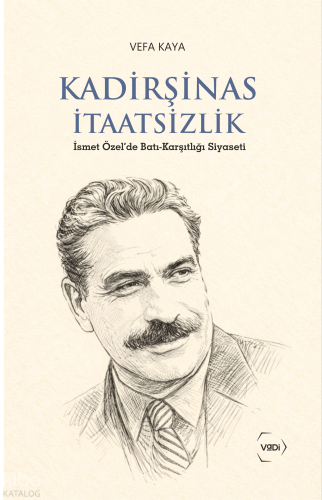 Kadirşinas İtaatsizlik;İsmet Özel'de Batı-Karşıtlığı Siyaseti | Vefa K